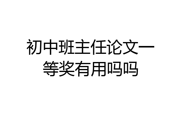 初中班主任论文一等奖有用吗吗