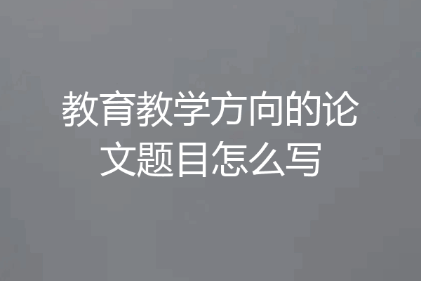 教育教学方向的论文题目怎么写