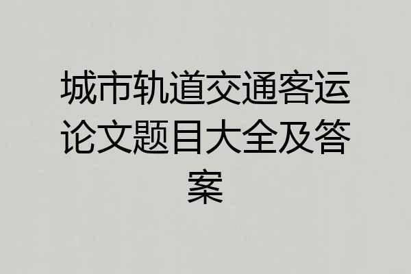 城市轨道交通客运论文题目大全及答案