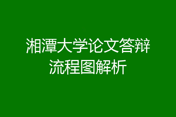 湘潭大学论文答辩流程图解析