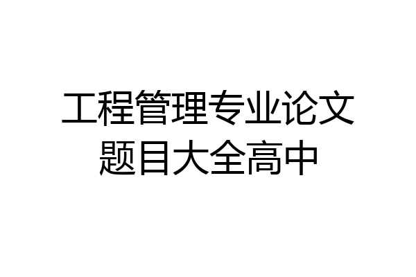 工程管理专业论文题目大全高中