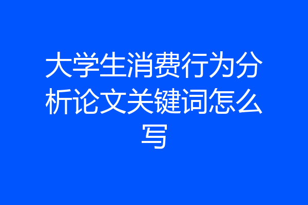 大学生消费行为分析论文关键词怎么写