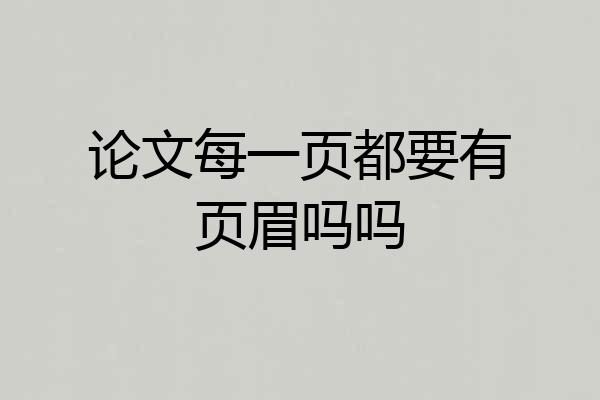 论文每一页都要有页眉吗吗