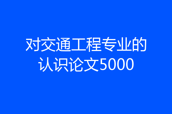 对交通工程专业的认识论文5000