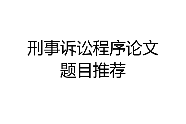 刑事诉讼程序论文题目推荐