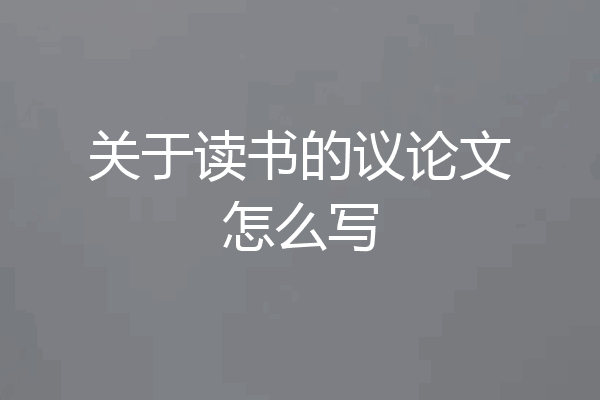 关于读书的议论文怎么写