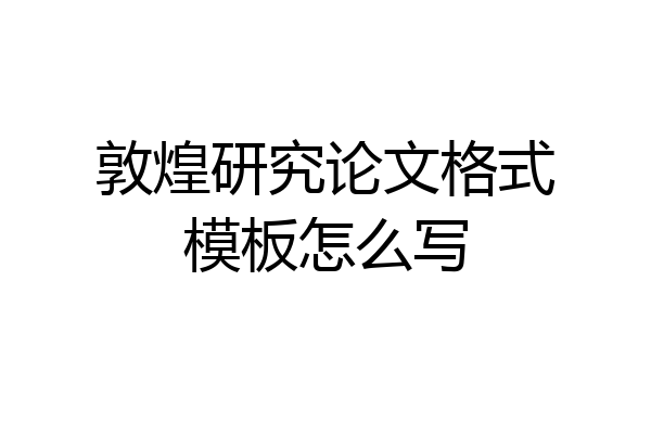 敦煌研究论文格式模板怎么写