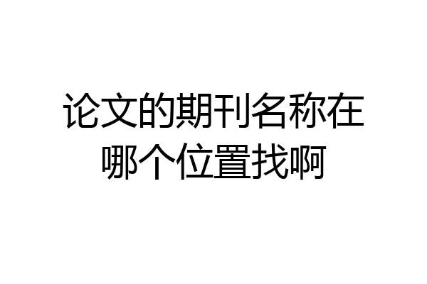 论文的期刊名称在哪个位置找啊