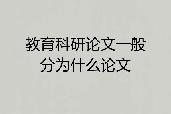 教育科研论文一般分为什么论文