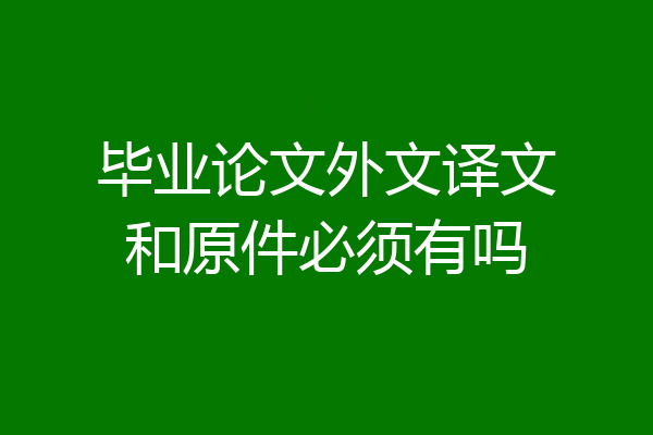 毕业论文外文译文和原件必须有吗