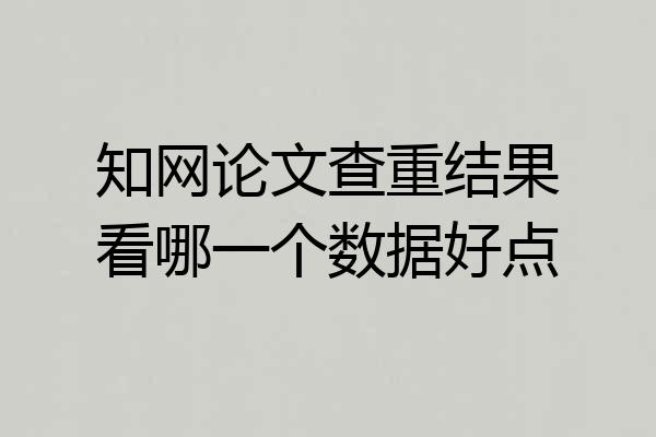 知网论文查重结果看哪一个数据好点