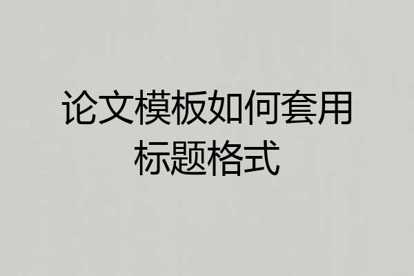 论文模板如何套用标题格式