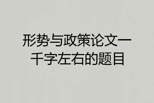 形势与政策论文一千字左右的题目