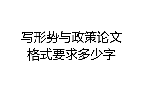 写形势与政策论文格式要求多少字