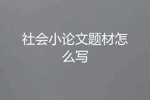社会小论文题材怎么写