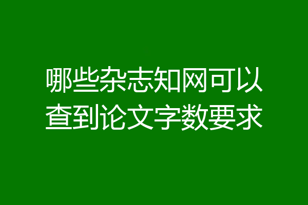 哪些杂志知网可以查到论文字数要求