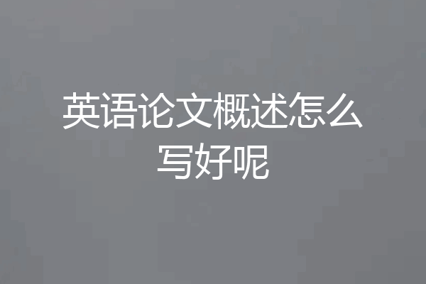 英语论文概述怎么写好呢