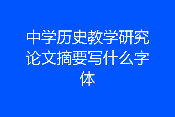 中学历史教学研究论文摘要写什么字体