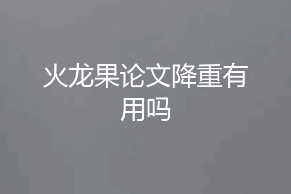 火龙果论文降重有用吗