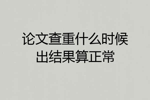 论文查重什么时候出结果算正常