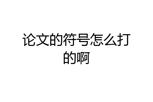 论文的符号怎么打的啊