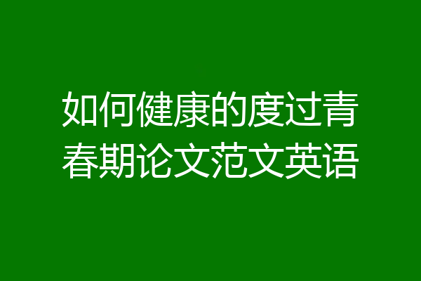 如何健康的度过青春期论文范文英语