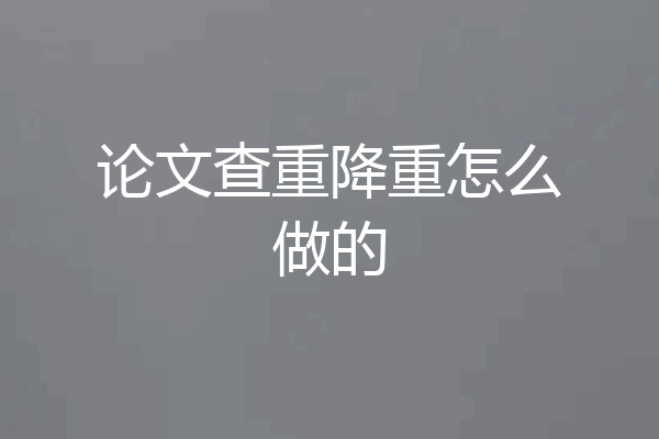 论文查重降重怎么做的