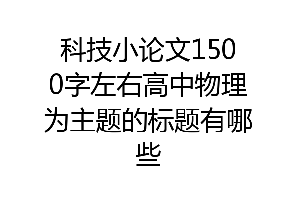 科技小论文1500字左右高中物理为主题的标题有哪些