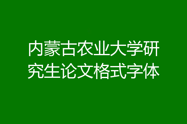 内蒙古农业大学研究生论文格式字体