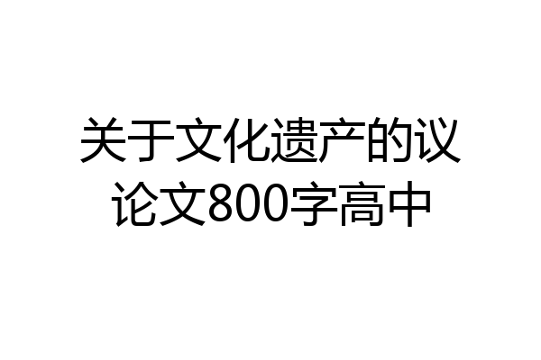 关于文化遗产的议论文800字高中