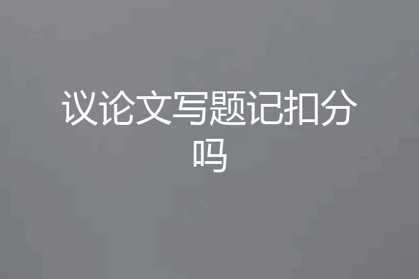 议论文写题记扣分吗