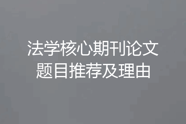 法学核心期刊论文题目推荐及理由