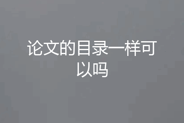 论文的目录一样可以吗
