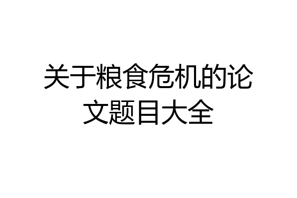 关于粮食危机的论文题目大全