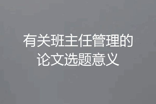有关班主任管理的论文选题意义