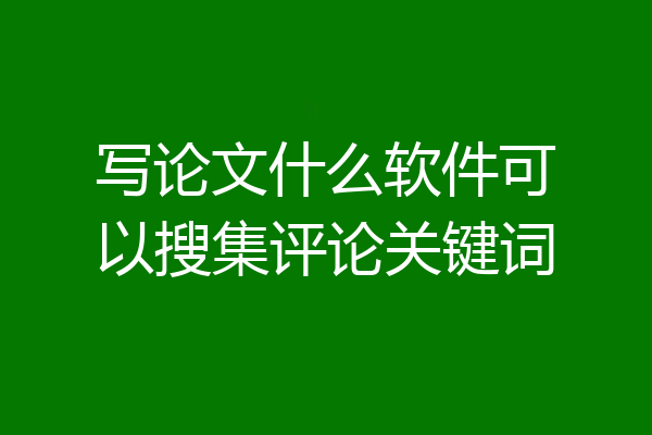 写论文什么软件可以搜集评论关键词