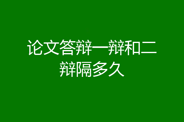 论文答辩一辩和二辩隔多久