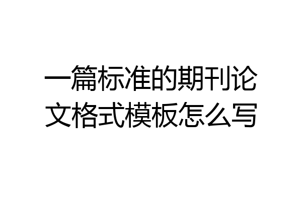 一篇标准的期刊论文格式模板怎么写