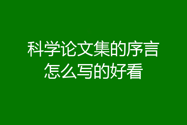 科学论文集的序言怎么写的好看