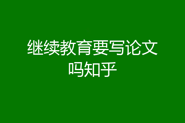 继续教育要写论文吗知乎