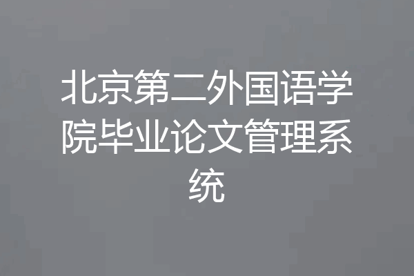 北京第二外国语学院毕业论文管理系统