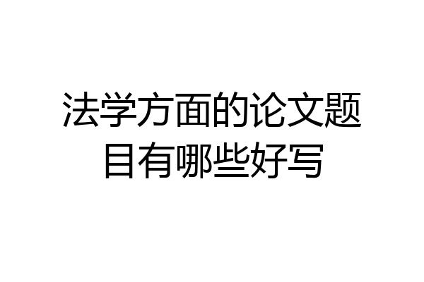 法学方面的论文题目有哪些好写