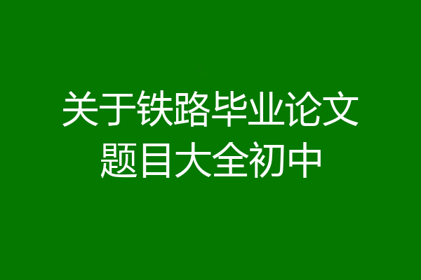 关于铁路毕业论文题目大全初中