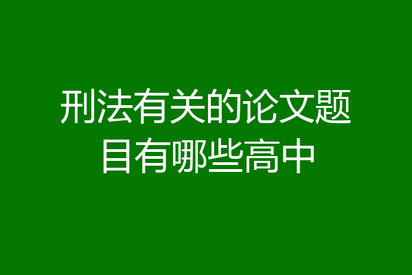 刑法有关的论文题目有哪些高中