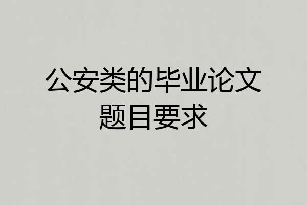 公安类的毕业论文题目要求