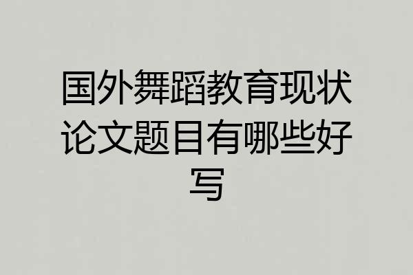 国外舞蹈教育现状论文题目有哪些好写