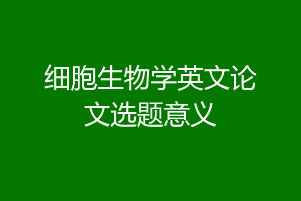 细胞生物学英文论文选题意义