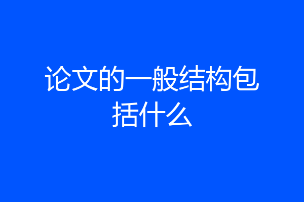 论文的一般结构包括什么