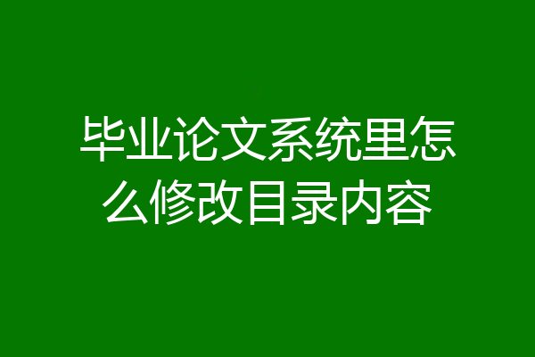 毕业论文系统里怎么修改目录内容