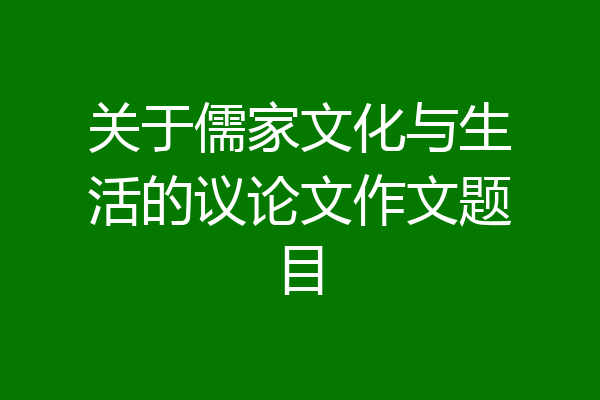 关于儒家文化与生活的议论文作文题目
